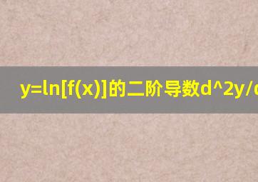 y=ln[f(x)]的二阶导数d^2y/dx^2